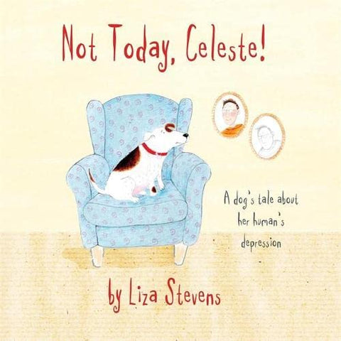 Not Today, Celeste!: A Dog's Tale about Her Human's Depression
